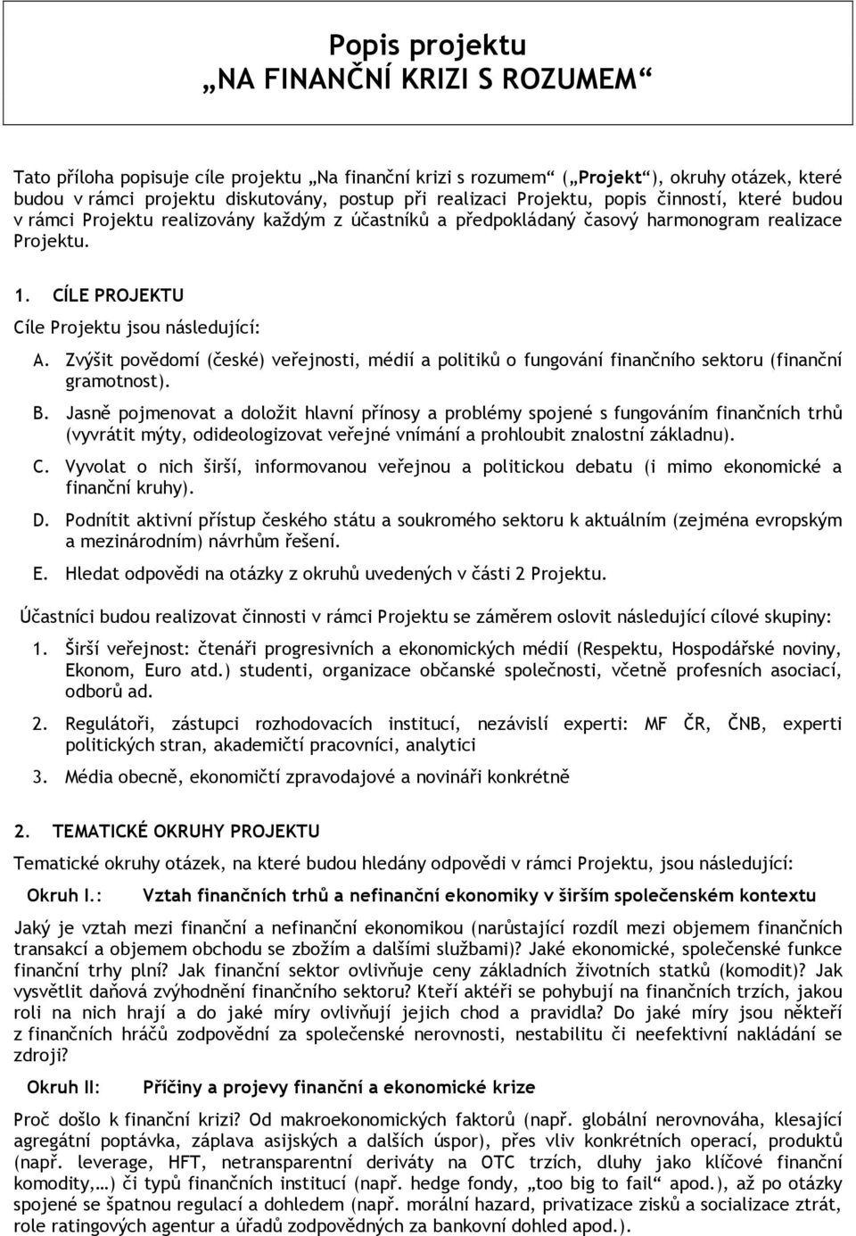 Zvýšit povědomí (české) veřejnosti, médií a politiků o fungování finančního sektoru (finanční gramotnost). B.