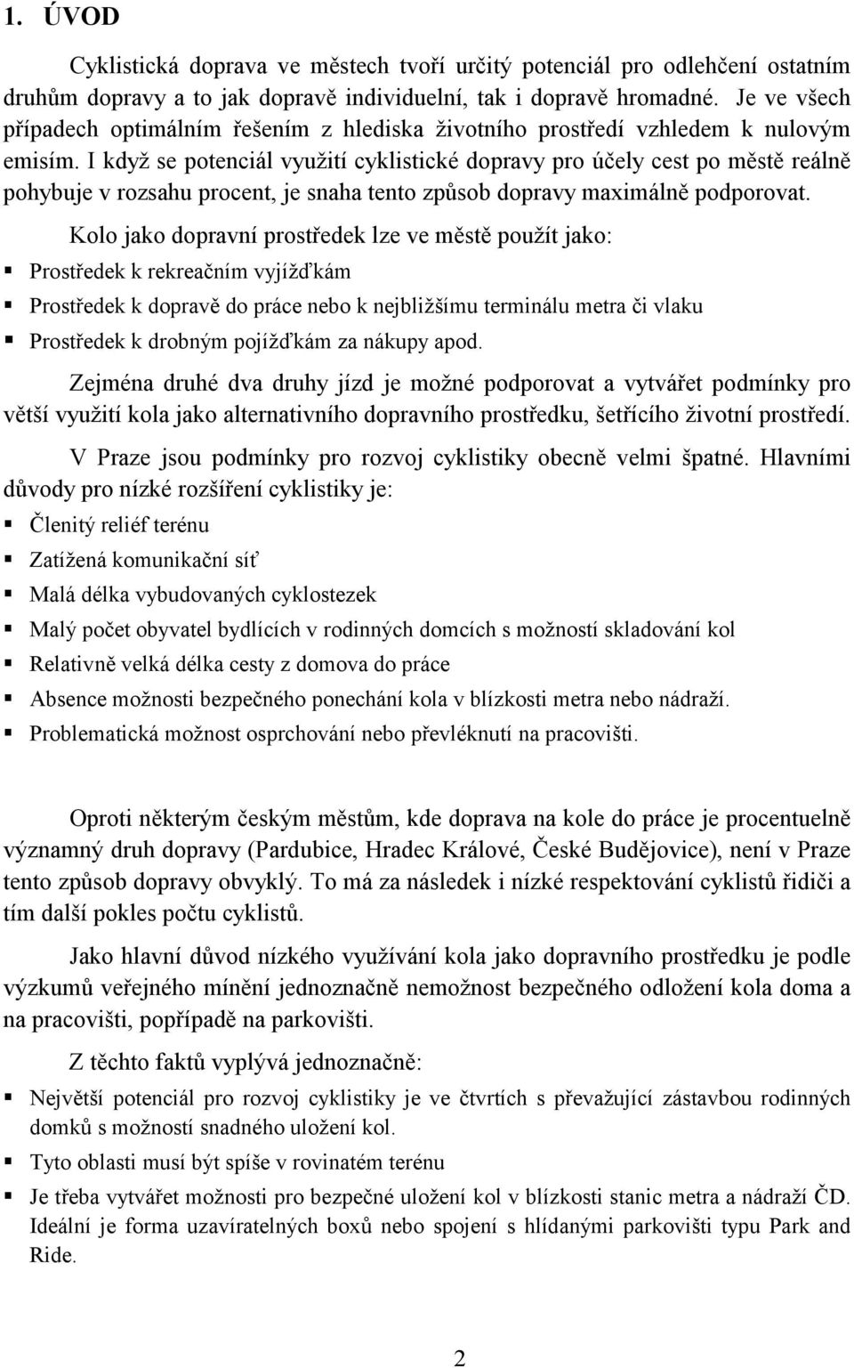 I když se potenciál využití cyklistické dopravy pro účely cest po městě reálně pohybuje v rozsahu procent, je snaha tento způsob dopravy maximálně podporovat.