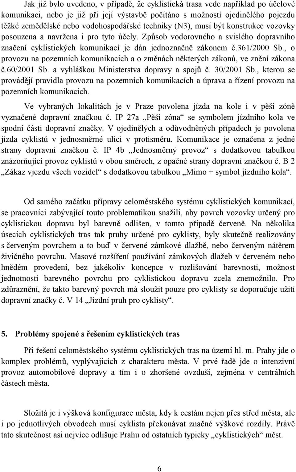 , o provozu na pozemních komunikacích a o změnách některých zákonů, ve znění zákona č.60/2001 Sb. a vyhláškou Ministerstva dopravy a spojů č. 30/2001 Sb.