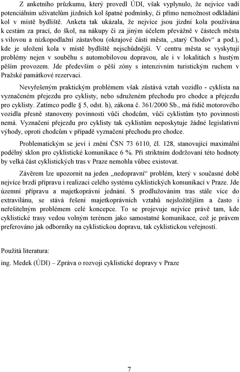 starý Chodov a pod.), kde je uložení kola v místě bydliště nejschůdnější. V centru města se vyskytují problémy nejen v souběhu s automobilovou dopravou, ale i v lokalitách s hustým pěším provozem.