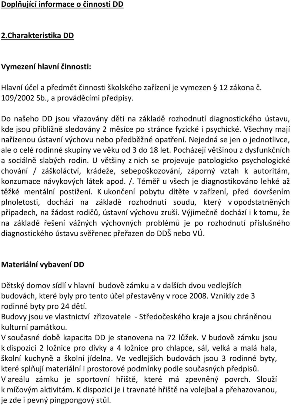 Všechny mají nařízenou ústavní výchovu nebo předběžné opatření. Nejedná se jen o jednotlivce, ale o celé rodinné skupiny ve věku od 3 do 18 let.