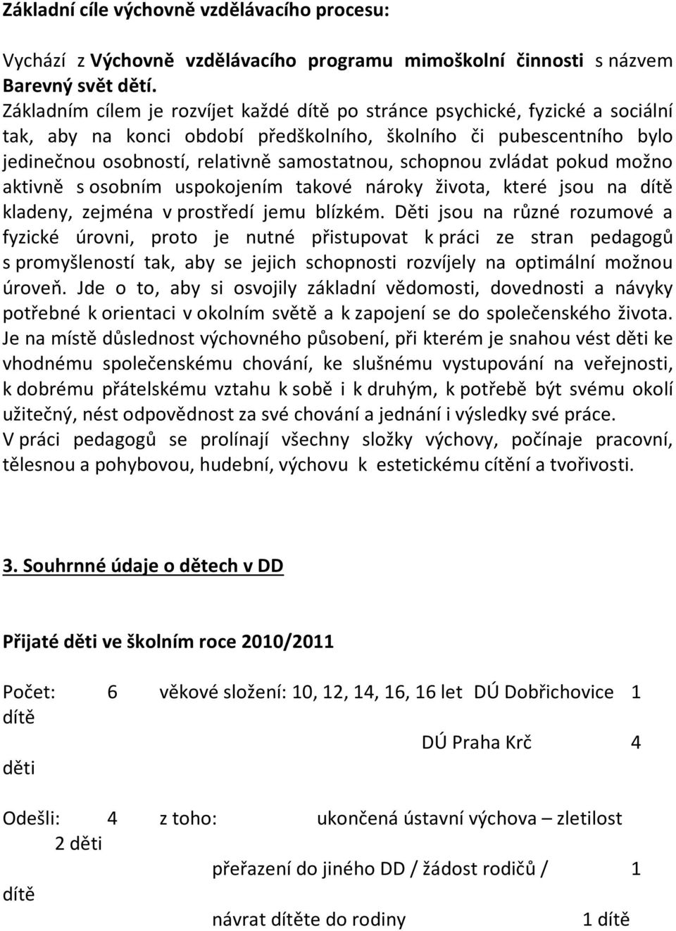 schopnou zvládat pokud možno aktivně s osobním uspokojením takové nároky života, které jsou na dítě kladeny, zejména v prostředí jemu blízkém.