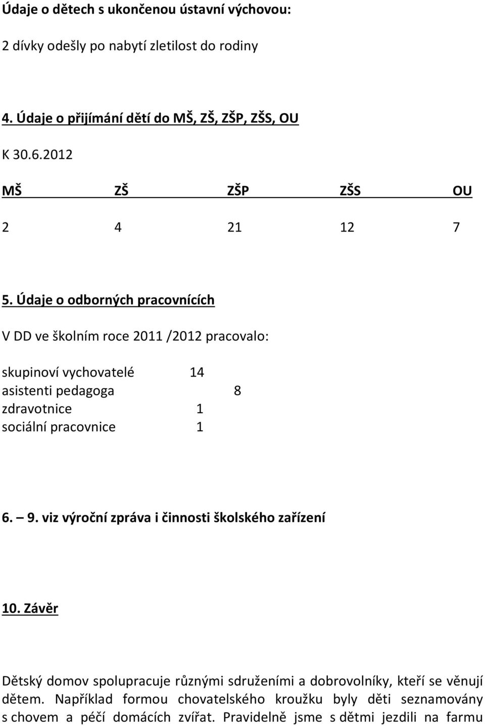 Údaje o odborných pracovnících V DD ve školním roce 2011 /2012 pracovalo: skupinoví vychovatelé 14 asistenti pedagoga 8 zdravotnice 1 sociální pracovnice 1