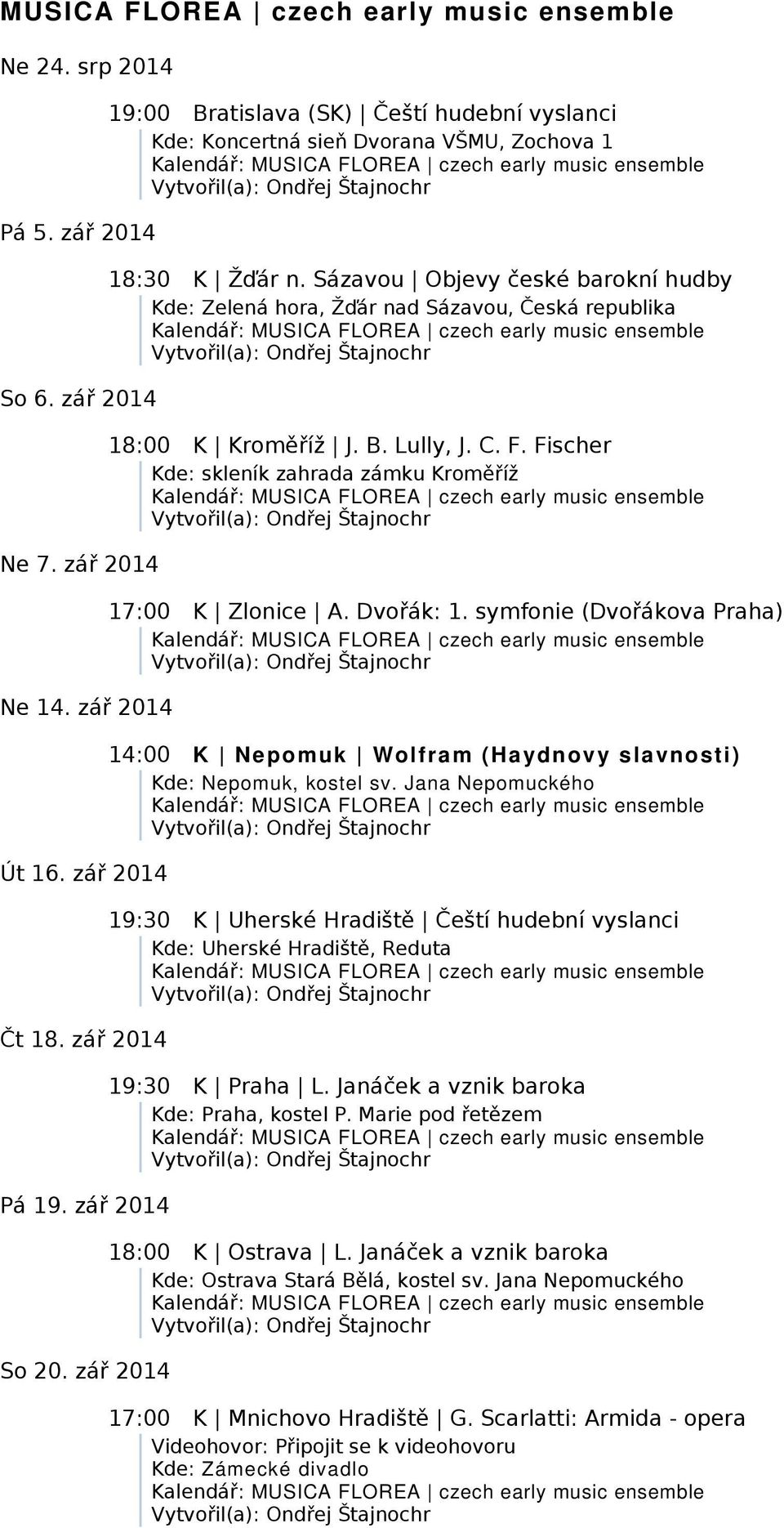 Sázavou Objevy české barokní hudby Kde: Zelená hora, Žďár nad Sázavou, Česká republika 18:00 K Kroměříž J. B. Lully, J. C. F. Fischer Kde: skleník zahrada zámku Kroměříž 17:00 K Zlonice A. Dvořák: 1.