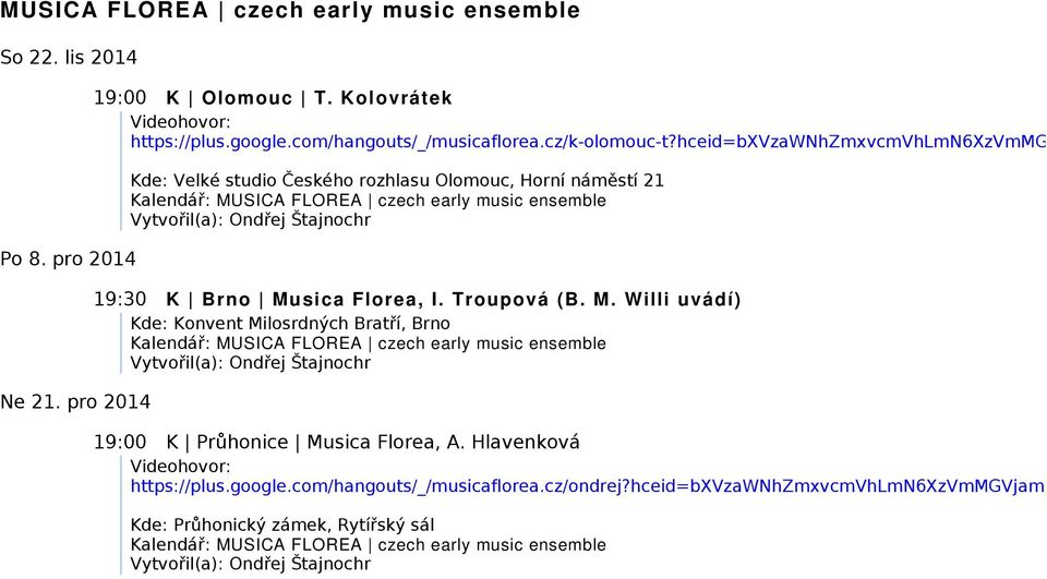 hceid=bxvzawnhzmxvcmvhlmn6xzvmmgvjamr Kde: Velké studio Českého rozhlasu Olomouc, Horní náměstí 21 19:30 K Brno Musica Florea, I.