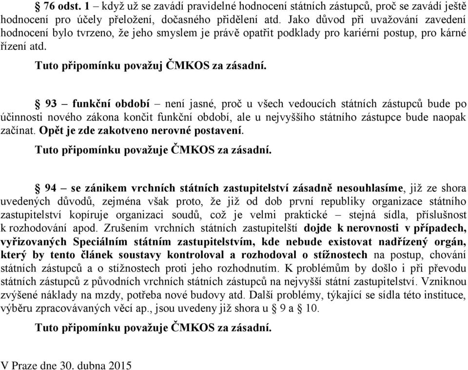 93 funkční období není jasné, proč u všech vedoucích státních zástupců bude po účinnosti nového zákona končit funkční období, ale u nejvyššího státního zástupce bude naopak začínat.