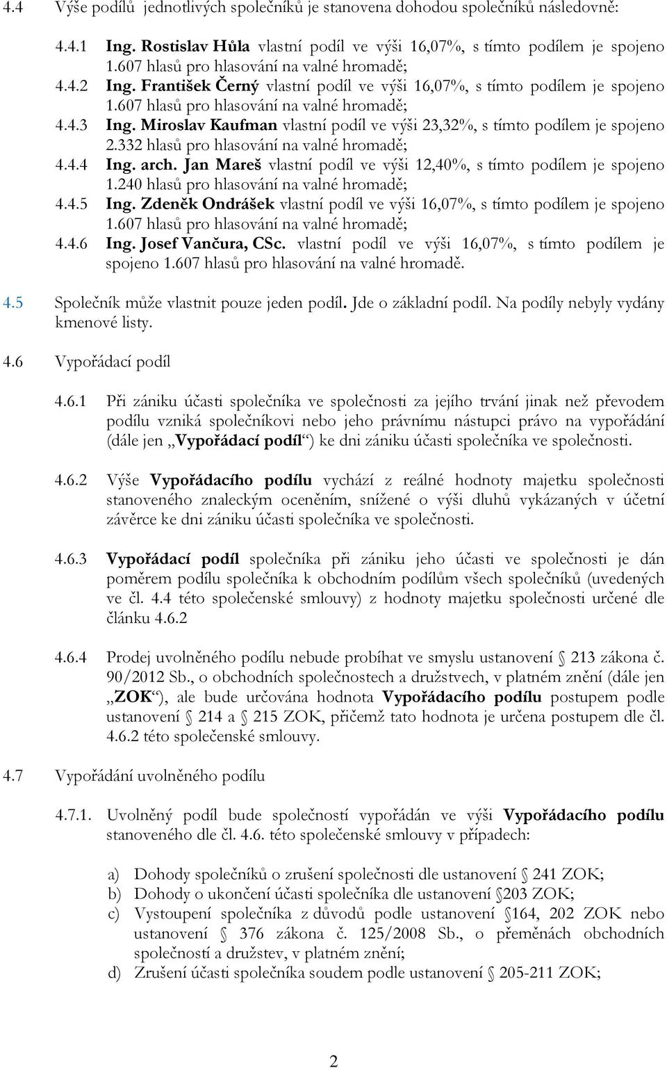 Miroslav Kaufman vlastní podíl ve výši 23,32%, s tímto podílem je spojeno 2.332 hlasů pro hlasování na valné hromadě; 4.4.4 Ing. arch.