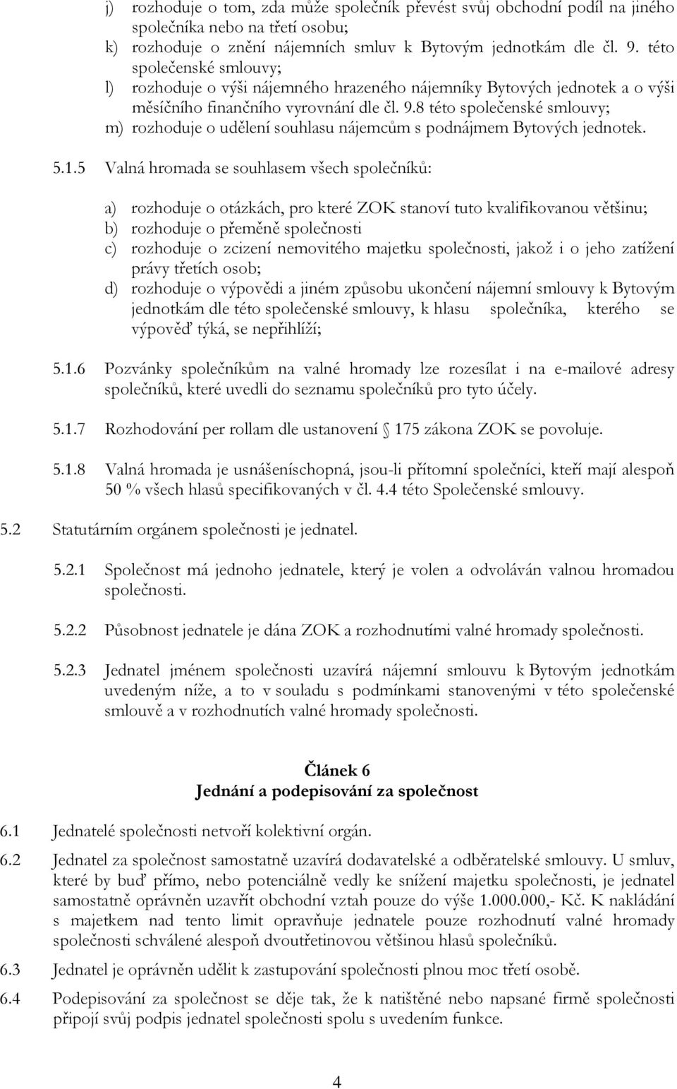 8 této společenské smlouvy; m) rozhoduje o udělení souhlasu nájemcům s podnájmem Bytových jednotek. 5.1.