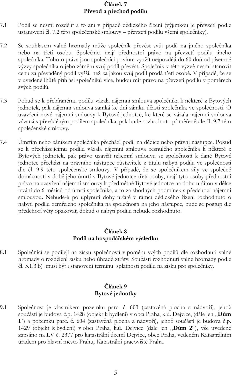 Tohoto práva jsou společníci povinni využít nejpozději do 60 dnů od písemné výzvy společníka o jeho záměru svůj podíl převést.