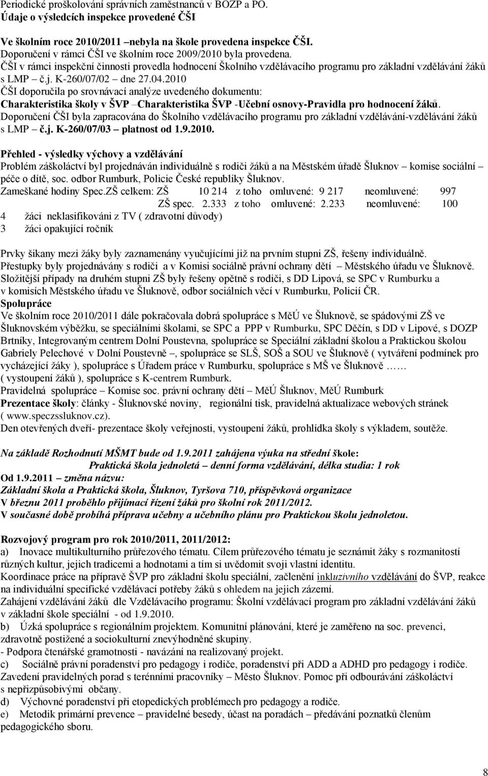 K-260/07/02 dne 27.04.2010 ČŠI doporučila po srovnávací analýze uvedeného dokumentu: Charakteristika školy v ŠVP Charakteristika ŠVP -Učební osnovy-pravidla pro hodnocení žáků.