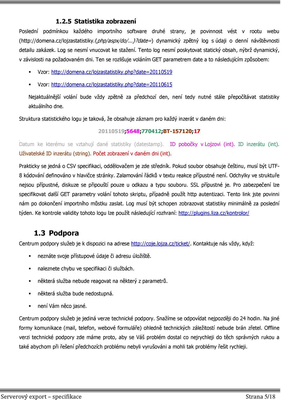 Ten se rozlišuje voláním GET parametrem date a to následujícím způsobem: Vzor: http://domena.cz/lojzastatistiky.php?