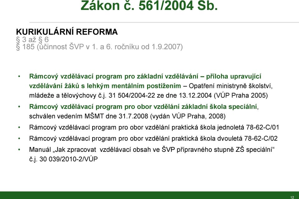 12.2004 (VÚP Praha 2005) Rámcový vzdělávací program pro obor vzdělání základní škola speciální, schválen vedením MŠMT dne 31.7.