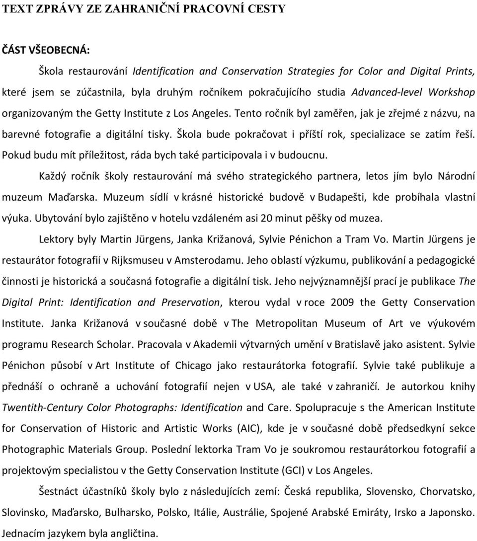 Škola bude pokračovat i příští rok, specializace se zatím řeší. Pokud budu mít příležitost, ráda bych také participovala i v budoucnu.