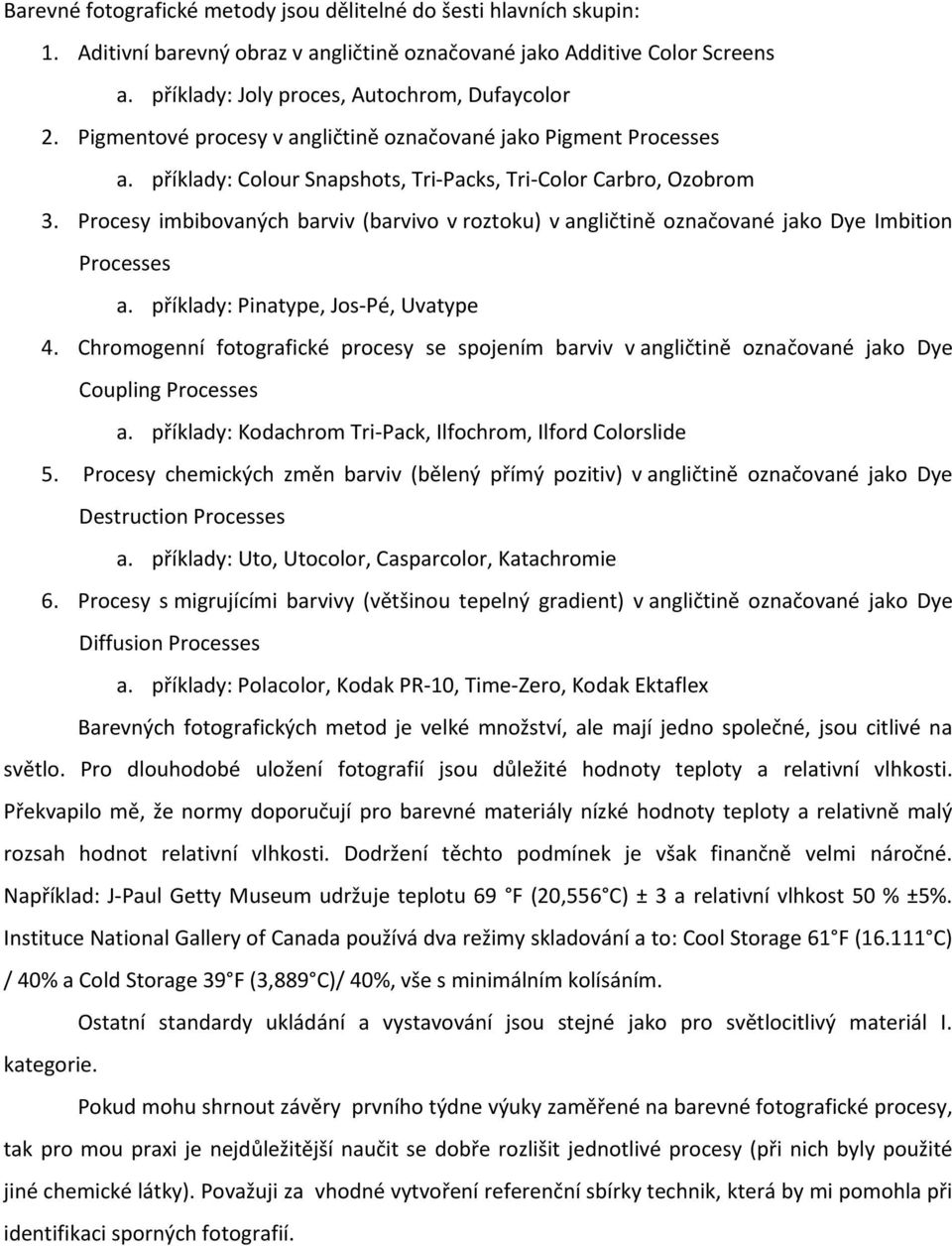 Procesy imbibovaných barviv (barvivo v roztoku) v angličtině označované jako Dye Imbition Processes a. příklady: Pinatype, Jos-Pé, Uvatype 4.