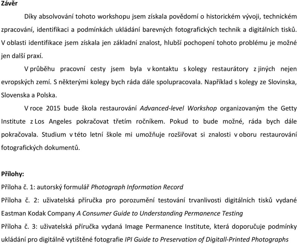 V průběhu pracovní cesty jsem byla v kontaktu s kolegy restaurátory z jiných nejen evropských zemí. S některými kolegy bych ráda dále spolupracovala.