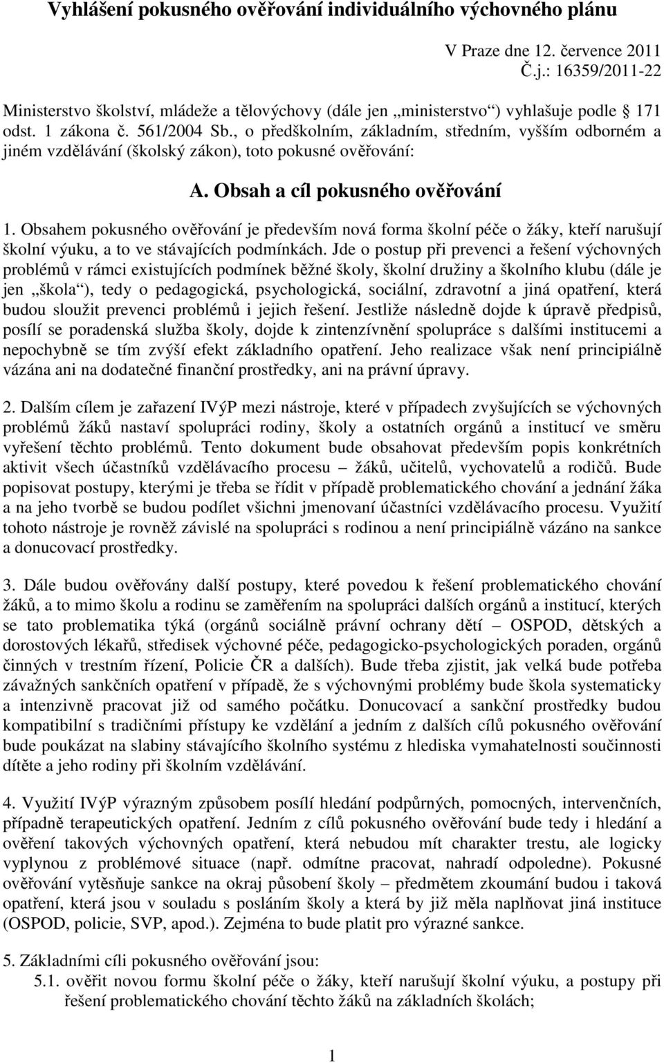 , o předškolním, základním, středním, vyšším odborném a jiném vzdělávání (školský zákon), toto pokusné ověřování: A. Obsah a cíl pokusného ověřování 1.