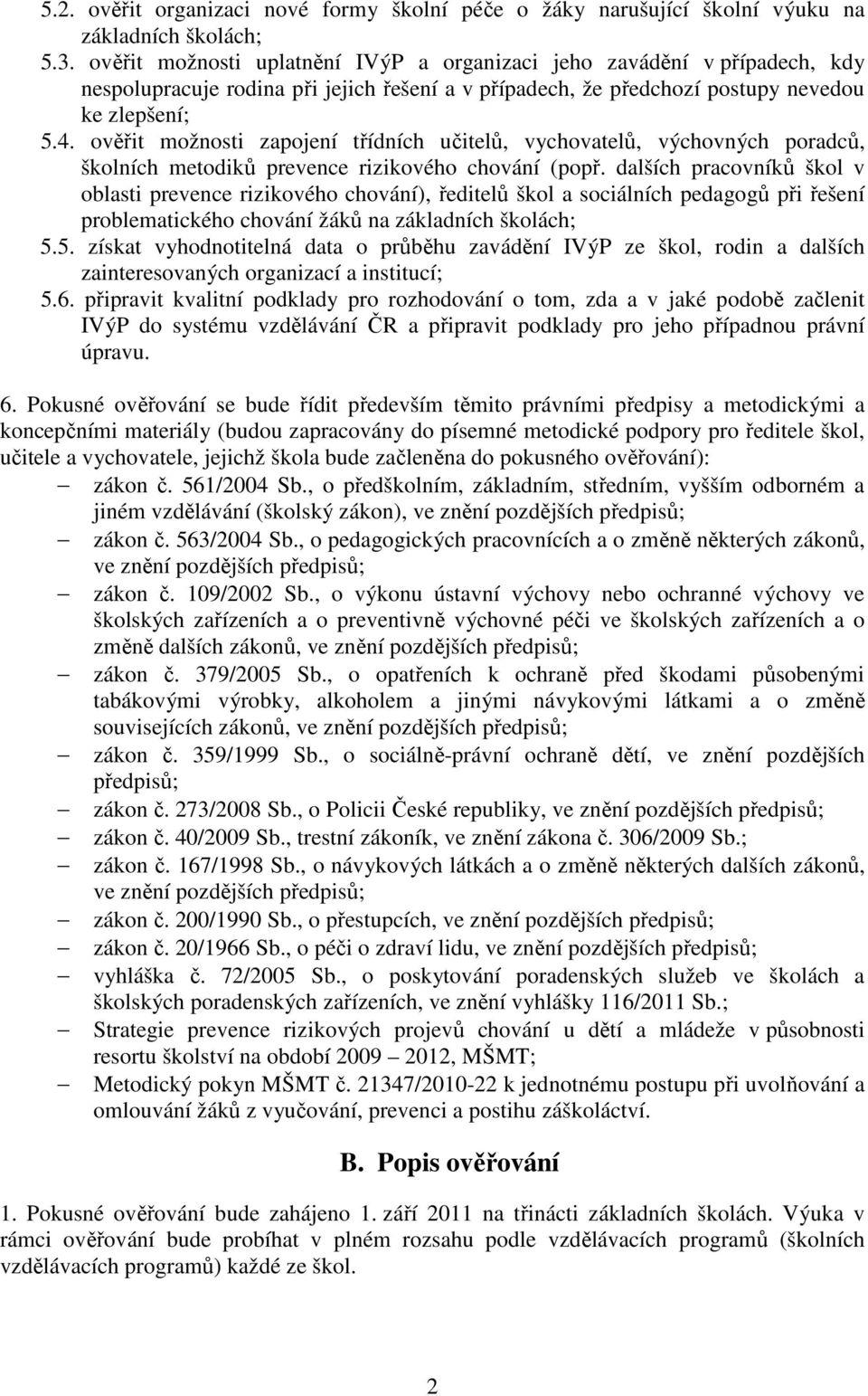 ověřit možnosti zapojení třídních učitelů, vychovatelů, výchovných poradců, školních metodiků prevence rizikového chování (popř.