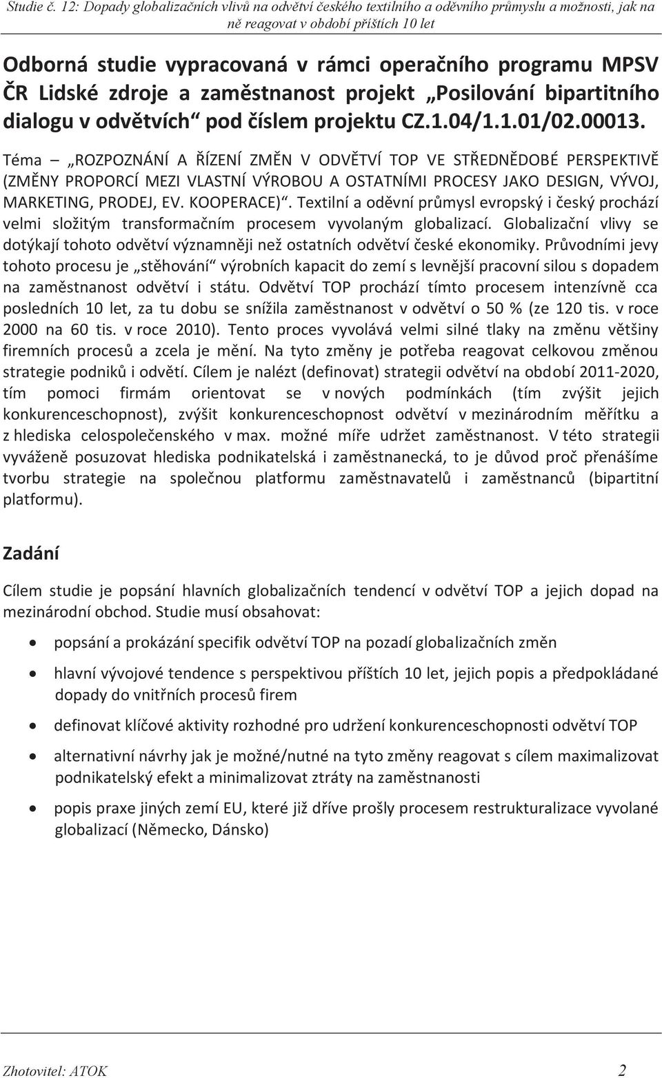 Textilní a oděvní průmysl evropský i český prochází velmi složitým transformačním procesem vyvolaným globalizací.