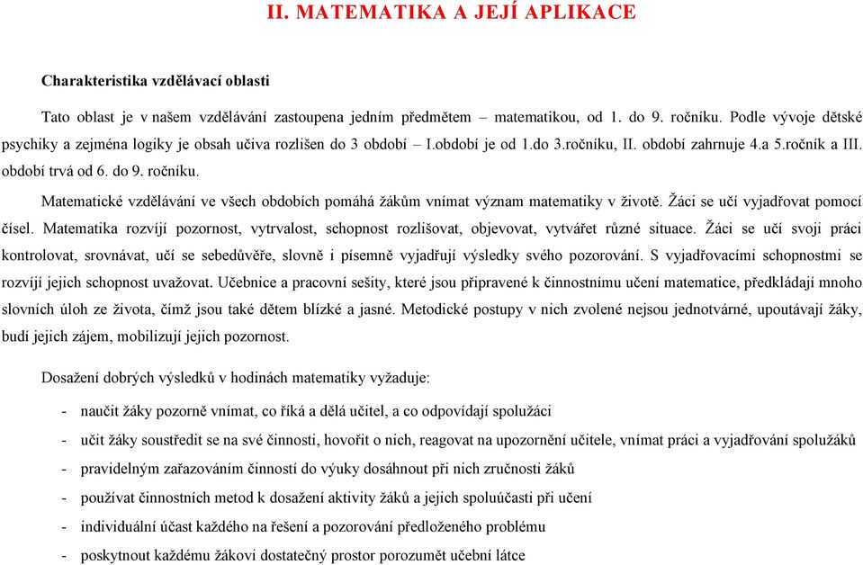 Matematické vzdělávání ve všech obdobích pomáhá žákům vnímat význam matematiky v životě. Žáci se učí vyjadřovat pomocí čísel.