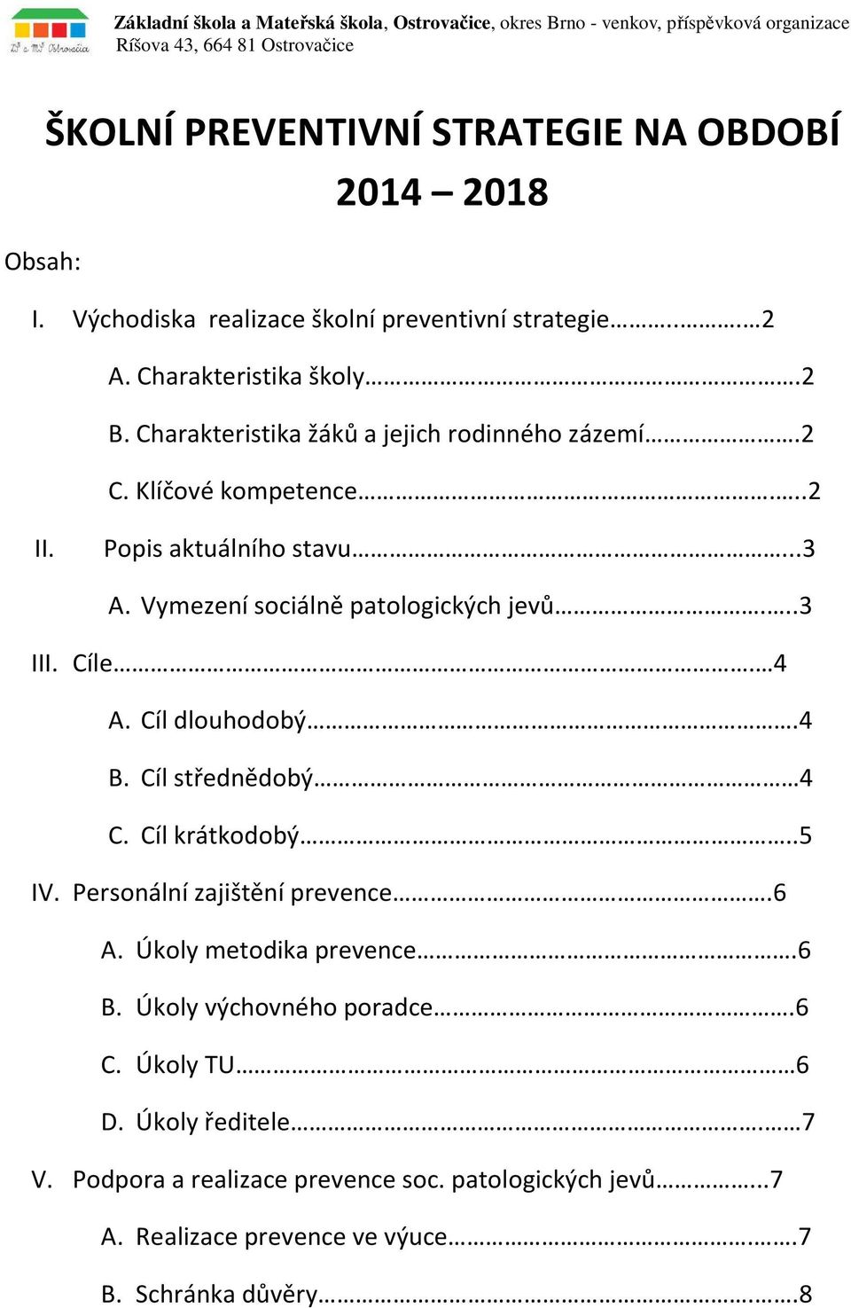 Popis aktuálního stavu...3 A. Vymezení sociálně patologických jevů...3 III. Cíle. 4 A. Cíl dlouhodobý.4 B. Cíl střednědobý 4 C. Cíl krátkodobý..5 IV. Personální zajištění prevence.6 A.