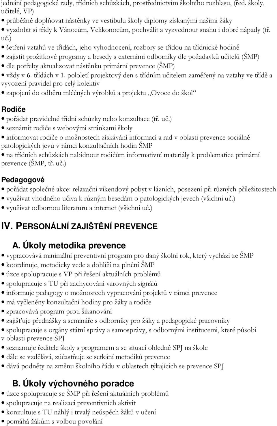 telé, VP) průběžně doplňovat nástěnky ve vestibulu školy diplomy získanými našimi žáky vyzdobit si třídy k Vánocům, Velikonocům, pochválit a vyzvednout snahu i dobré nápady (tř. uč.