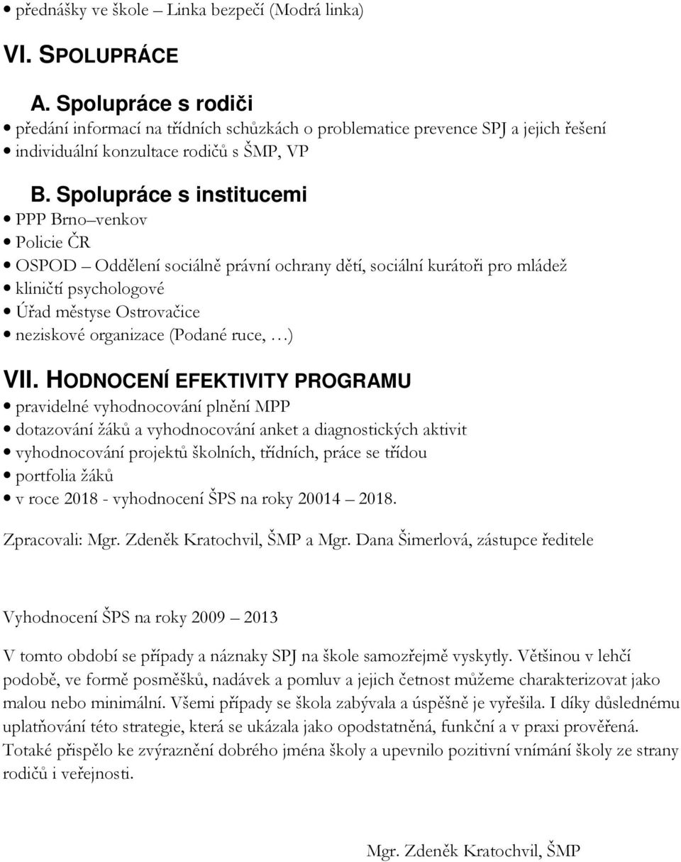 Spolupráce s institucemi PPP Brno venkov Policie ČR OSPOD Oddělení sociálně právní ochrany dětí, sociální kurátoři pro mládež kliničtí psychologové Úřad městyse Ostrovačice neziskové organizace