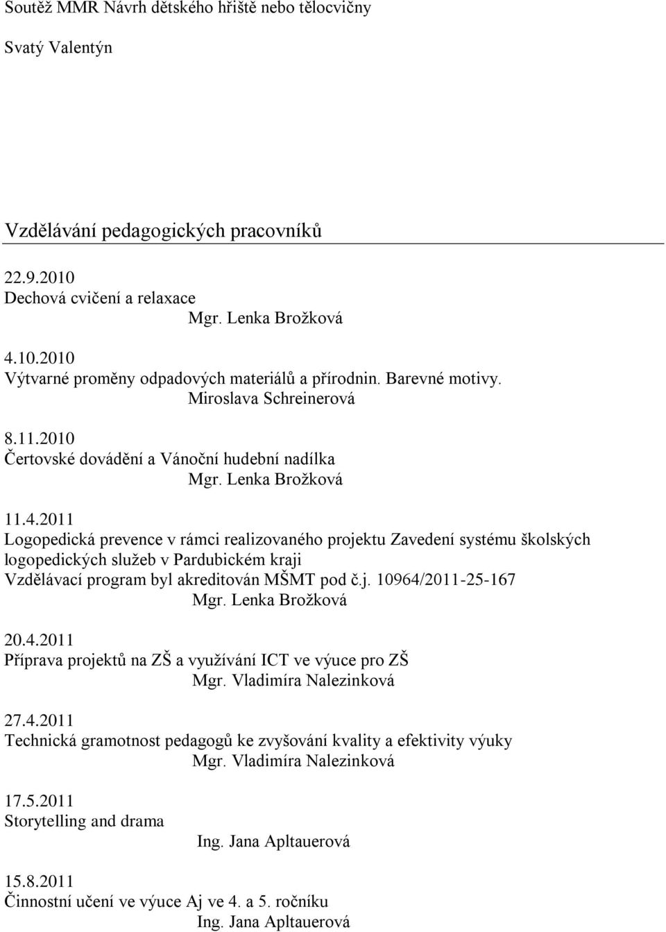 2011 Logopedická prevence v rámci realizovaného projektu Zavedení systému školských logopedických služeb v Pardubickém kraji Vzdělávací program byl akreditován MŠMT pod č.j. 10964/2011-25-167 Mgr.