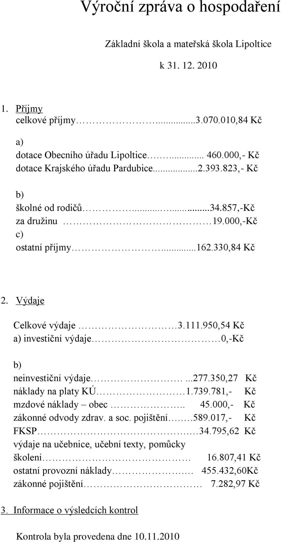 950,54 Kč a) investiční výdaje 0,-Kč b) neinvestiční výdaje....277.350,27 Kč náklady na platy KÚ 1.739.781,- Kč mzdové náklady obec.. 45.000,- Kč zákonné odvody zdrav. a soc. pojištění..589.