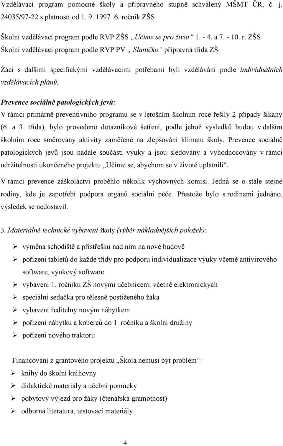 Prevence sociálně patologických jevů: V rámci primárně preventivního programu se v letošním školním roce řešily 2 případy šikany (6. a 3.