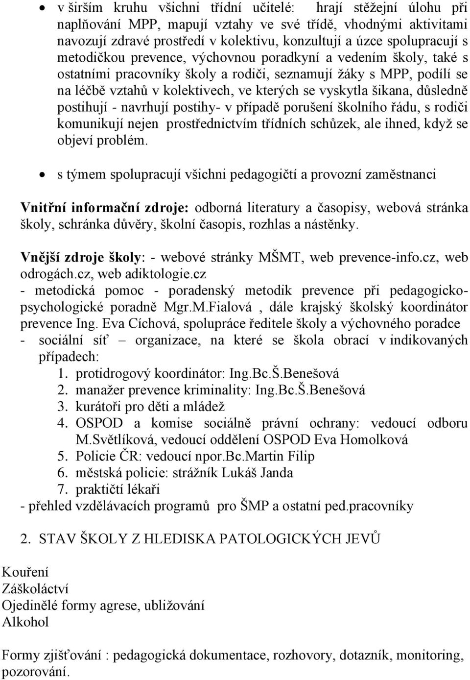 důsledně postihují - navrhují postihy- v případě porušení školního řádu, s rodiči komunikují nejen prostřednictvím třídních schůzek, ale ihned, když se objeví problém.