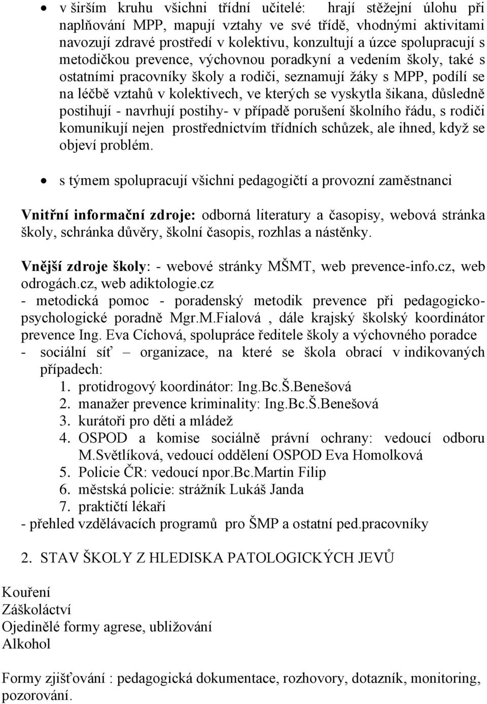 důsledně postihují - navrhují postihy- v případě porušení školního řádu, s rodiči komunikují nejen prostřednictvím třídních schůzek, ale ihned, když se objeví problém.