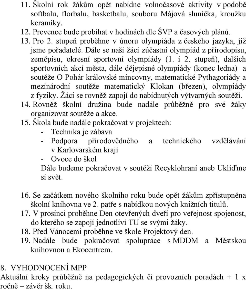 Dále se naši žáci zúčastní olympiád z přírodopisu, zeměpisu, okresní sportovní olympiády (1. i 2.