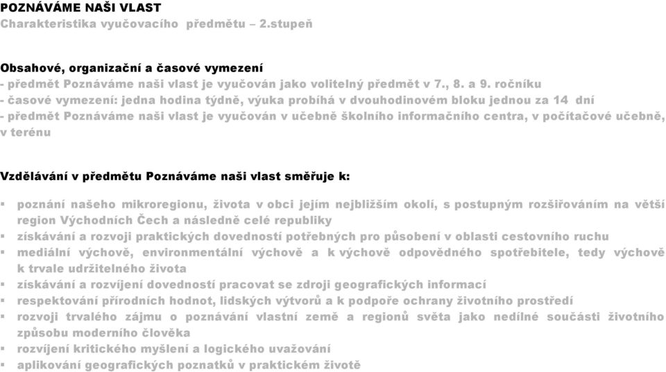 učebně, v terénu Vzdělávání v předmětu Poznáváme naši vlast směřuje k: poznání našeho mikroregionu, života v obci jejím nejbližším okolí, s postupným rozšiřováním na větší region Východních Čech a