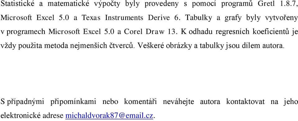 K odhadu regresních koefcentů je vţdy pouţta metoda nejmenších čtverců.