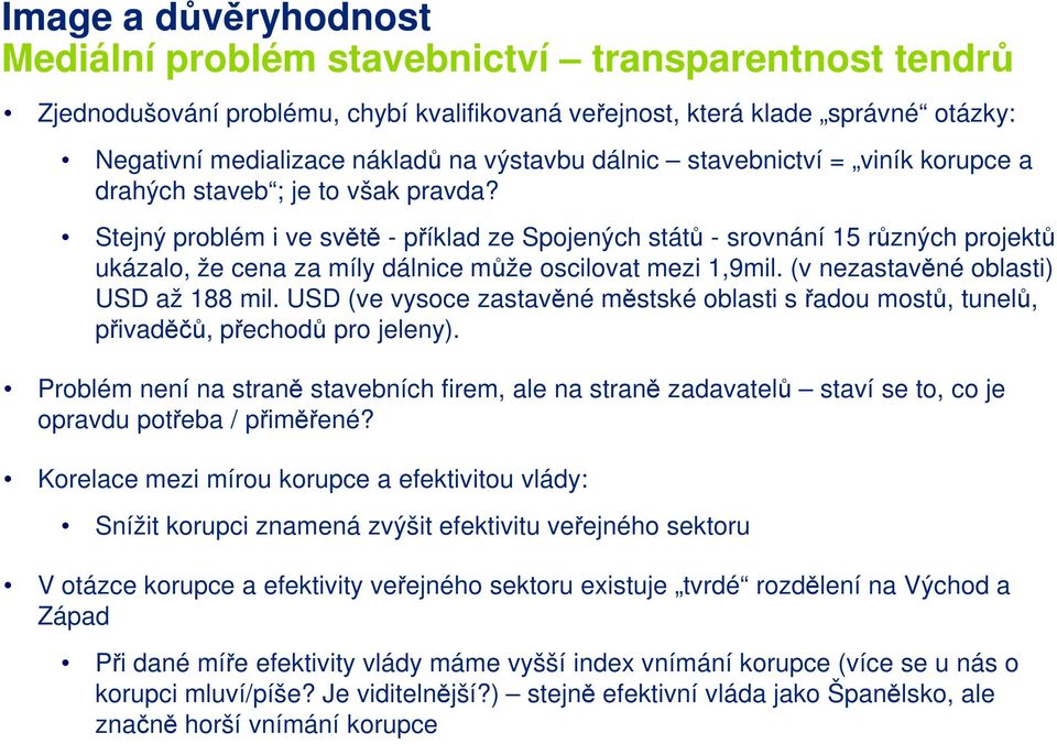 Stejný problém i ve světě - příklad ze Spojených států - srovnání 15 různých projektů ukázalo, že cena za míly dálnice může oscilovat mezi 1,9mil. (v nezastavěné oblasti) USD až 188 mil.