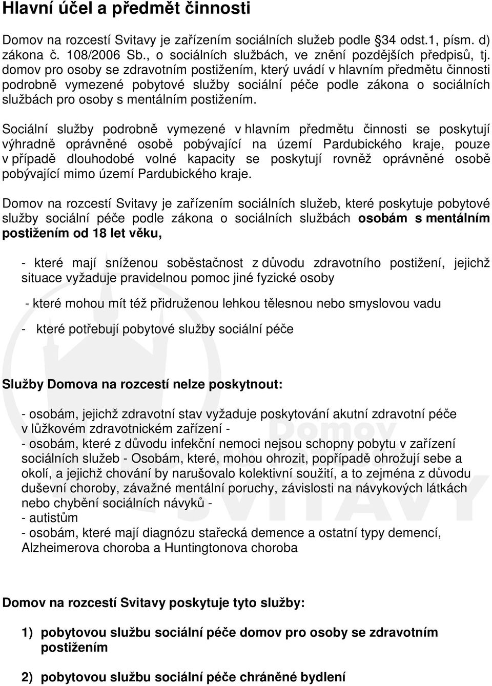 Sociální služby podrobně vymezené v hlavním předmětu činnosti se poskytují výhradně oprávněné osobě pobývající na území Pardubického kraje, pouze v případě dlouhodobé volné kapacity se poskytují