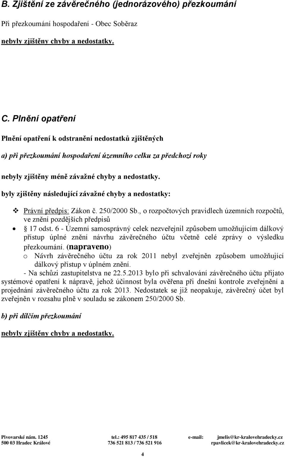 byly zjištěny následující závažné chyby a nedostatky: Právní předpis: Zákon č. 250/2000 Sb., o rozpočtových pravidlech územních rozpočtů, ve znění pozdějších předpisů 17 odst.