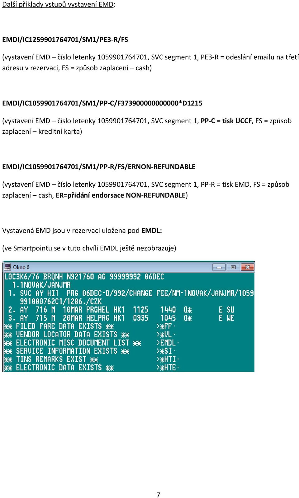 UCCF, FS = způsob zaplacení kreditní karta) EMDI/IC1059901764701/SM1/PP-R/FS/ERNON-REFUNDABLE (vystavení EMD číslo letenky 1059901764701, SVC segment 1, PP-R = tisk EMD,