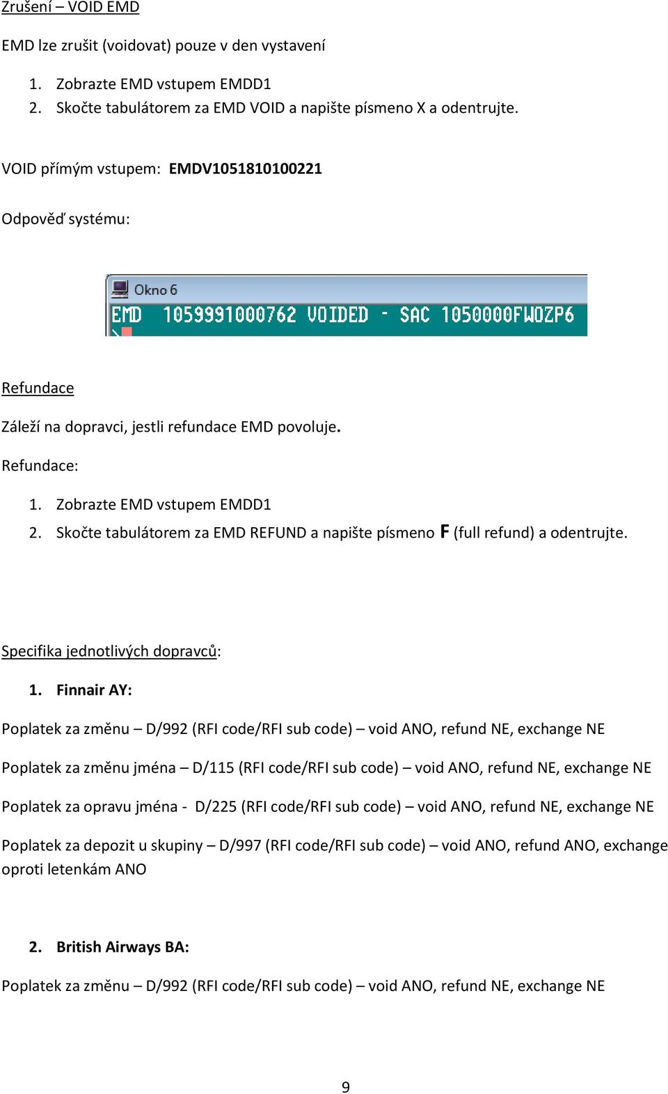 Skočte tabulátorem za EMD REFUND a napište písmeno F (full refund) a odentrujte. Specifika jednotlivých dopravců: 1.