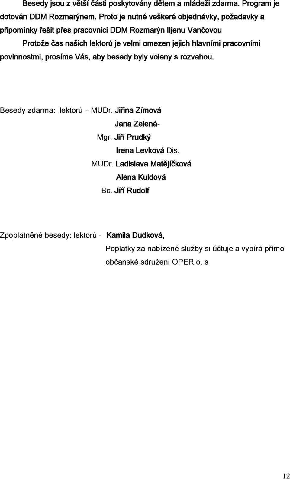 jejich hlavními pracovními povinnostmi, prosíme Vás, aby besedy byly voleny s rozvahou. Besedy zdarma: lektorů MUDr. Jiřina Zímová Jana Zelená- Mgr.