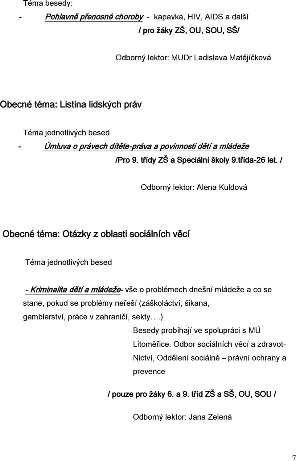 / Odborný lektor: Alena Kuldová Obecné téma: Otázky z oblasti sociálních věcí Téma jednotlivých besed - Kriminalita dětí a mládeže- vše o problémech dnešní mládeže a co se stane, pokud se problémy