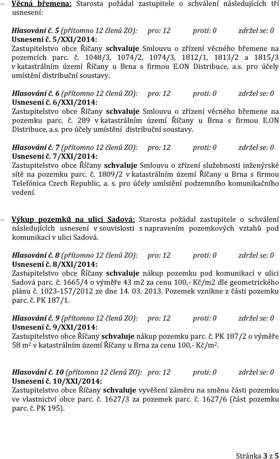 ON Distribuce, a.s. pro účely umístění distribuční soustavy. Hlasování č. 6 (přítomno 12 členů ZO): pro: 12 proti: 0 zdržel se: 0 Usnesení č.