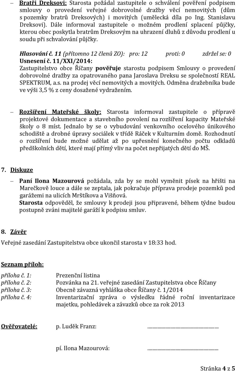 Hlasování č. 11 (přítomno 12 členů ZO): pro: 12 proti: 0 zdržel se: 0 Usnesení č.