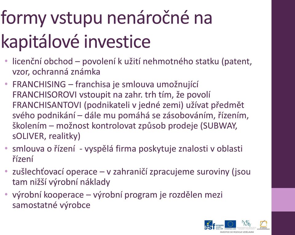 trh tím, že povolí FRANCHISANTOVI (podnikateli v jedné zemi) užívat předmět svého podnikání dále mu pomáhá se zásobováním, řízením, školením možnost