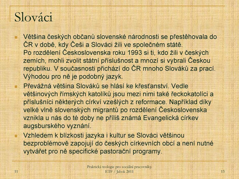 Výhodou pro ně je podobný jazyk. Převážná většina Slováků se hlásí ke křesťanství.