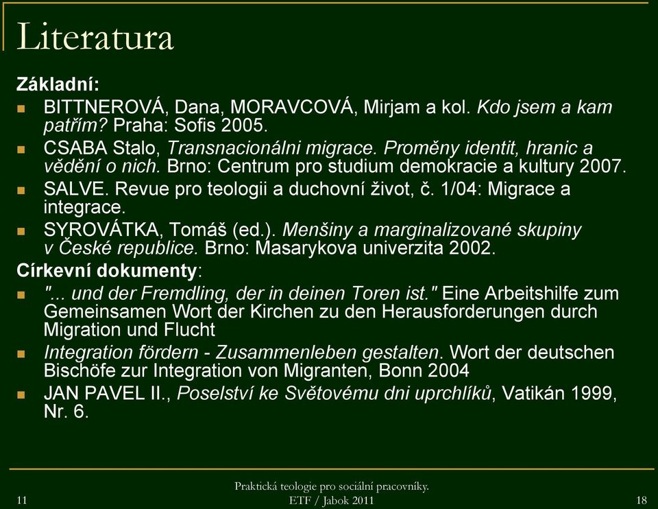 Menšiny a marginalizované skupiny v České republice. Brno: Masarykova univerzita 2002. Církevní dokumenty: "... und der Fremdling, der in deinen Toren ist.
