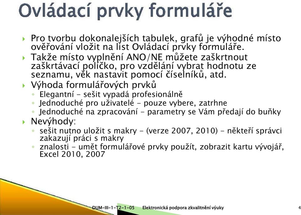 Výhoda formulářových prvků Elegantní - sešit vypadá profesionálně Jednoduché pro uživatelé - pouze vybere, zatrhne Jednoduché na zpracování - parametry se Vám předají