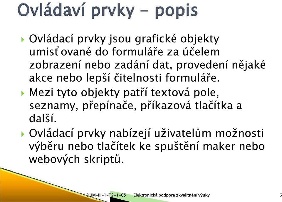 Mezi tyto objekty patří textová pole, seznamy, přepínače, příkazová tlačítka a další.