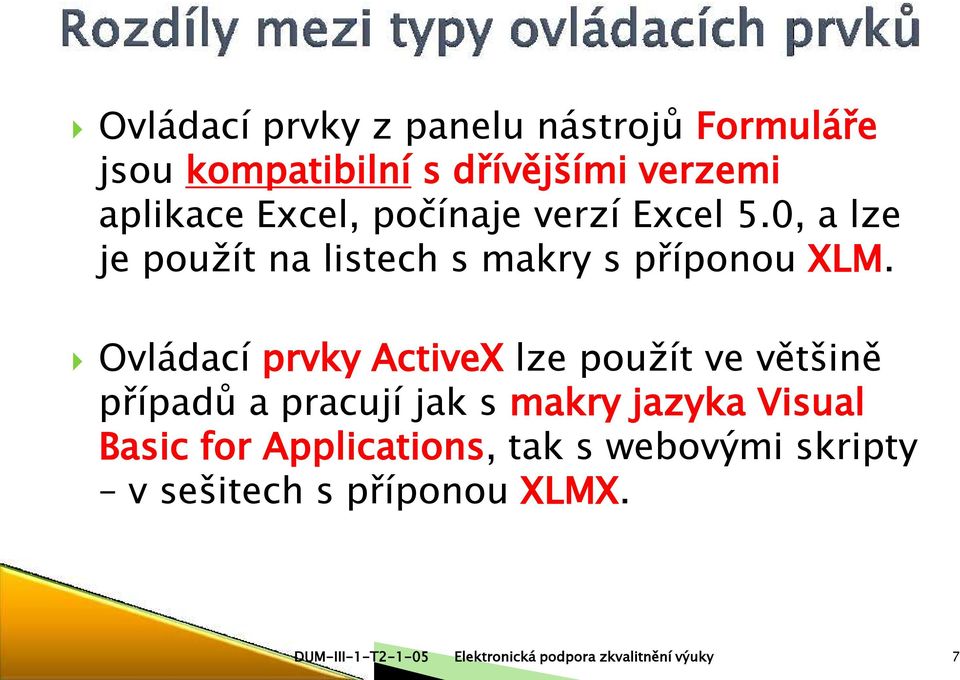 Ovládací prvky ActiveX lze použít ve většině případů a pracují jak s makry jazyka Visual Basic for