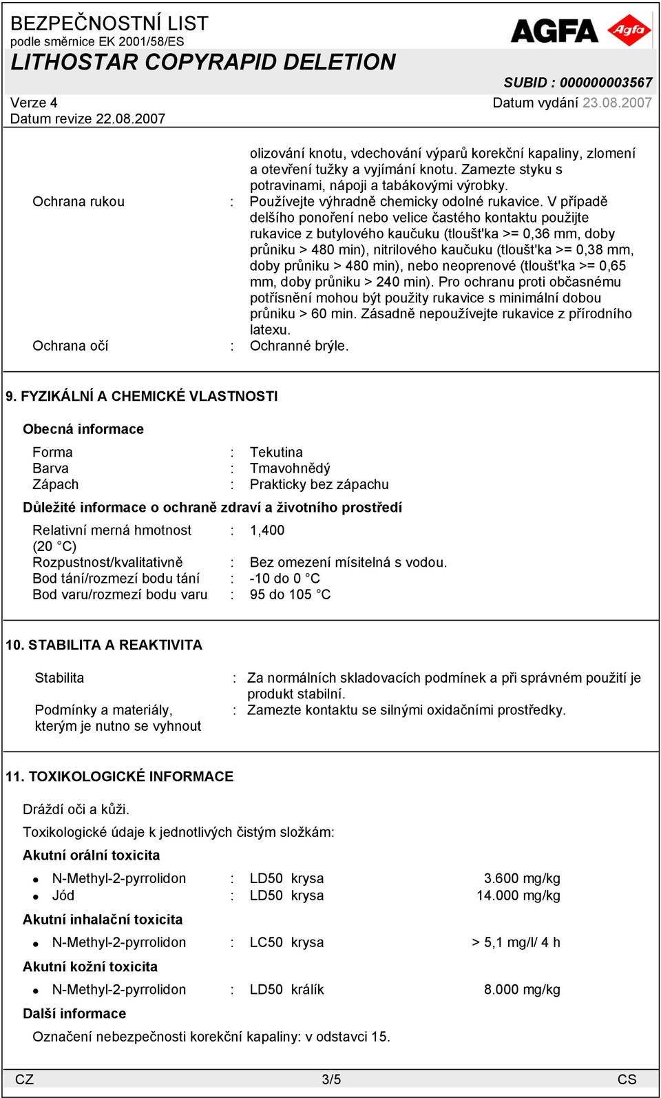 V případě delšího ponoření nebo velice častého kontaktu použijte rukavice z butylového kaučuku (tloušt'ka >= 0,36 mm, doby průniku > 480 min), nitrilového kaučuku (tloušt'ka >= 0,38 mm, doby průniku